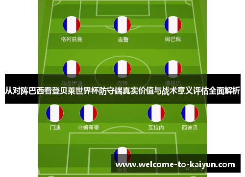 从对阵巴西看登贝莱世界杯防守端真实价值与战术意义评估全面解析 从对阵巴西看登贝莱世界杯防守端真实价值与战术意义评估全面解析