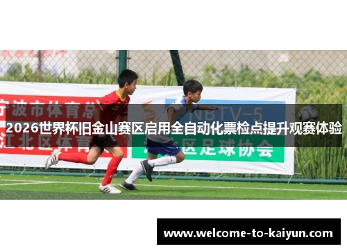 2026世界杯旧金山赛区启用全自动化票检点提升观赛体验