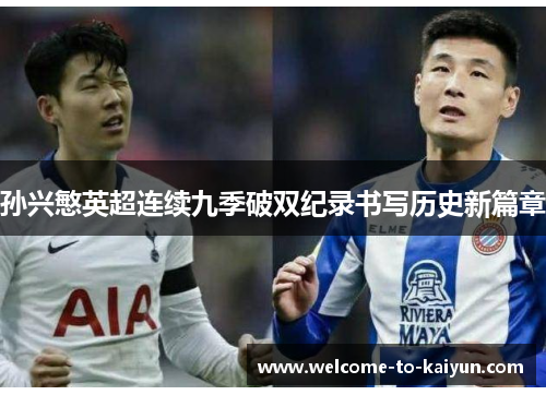 孙兴慜英超连续九季破双纪录书写历史新篇章 孙兴慜英超连续九季破双纪录书写历史新篇章