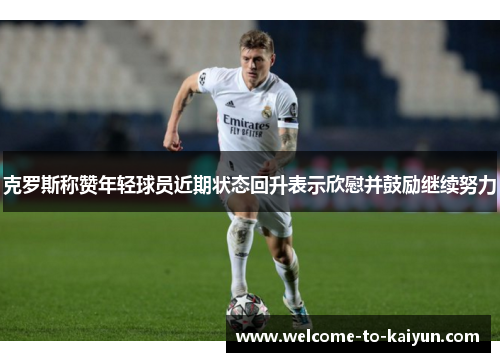 克罗斯称赞年轻球员近期状态回升表示欣慰并鼓励继续努力