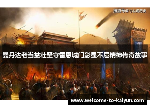 曼丹达老当益壮坚守雷恩城门彰显不屈精神传奇故事