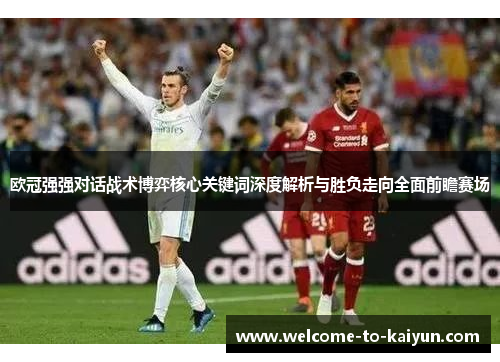 欧冠强强对话战术博弈核心关键词深度解析与胜负走向全面前瞻赛场